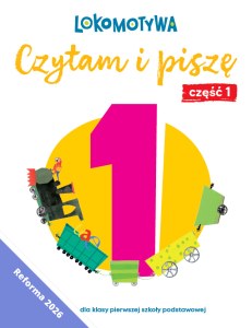 Lokomotywa 1 Czytam i piszę Ćwiczenia cz 1 EDYCJA 2026
