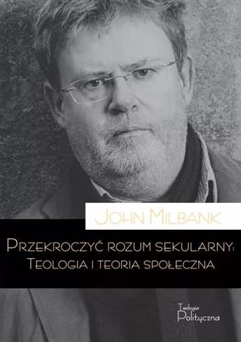 Przekroczyć rozum sekularny. Teologia i teoria sek
