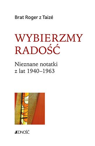 WYBIERZMY RADOŚĆ. NIEZNANE NOTATKI Z LAT 1940-1963