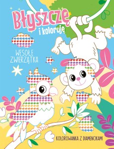 Wesołe zwierzątka. Kolorowanka z diamencikami. Błyszczę i koloruję