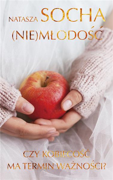 (NIE)MŁODOŚĆ. CZY KOBIECOŚĆ MA TERMIN WAŻNOŚCI?