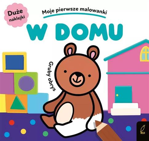 MOJE PIERWSZE MALOWANKI. W DOMU