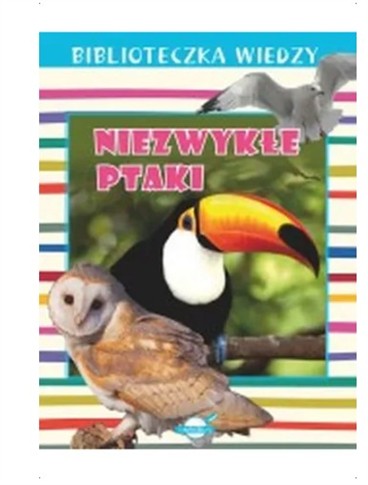 BIBLIOTECZKA WIEDZY. NIEZWYKŁE PTAKI