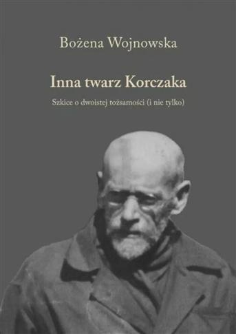 Inna twarz Korczaka. Szkice o dwoistej tożsamości