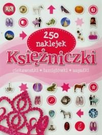Księżniczki. 250 naklejek ciekawostki, łamigłówki,