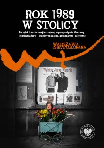 Rok 1989 w stolicy. Początek transformacji ustrojowej w perspektywie Warszawy i jej mieszkańców – aspekty społeczne, gospodarcze i polityczne