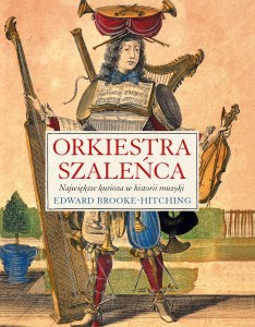 Orkiestra szaleńca. Największe kurioza w historii muzyki