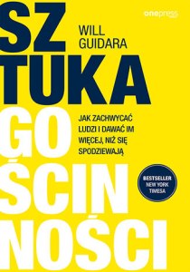 Sztuka gościnności. Jak zachwycać ludzi i dawać im więcej, niż się spodziewają