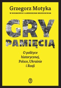 Gry pamięcią. O polityce historycznej, Polsce, Ukrainie i Rosji