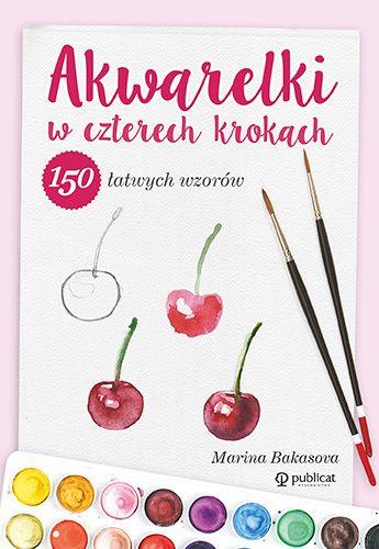 AKWARELKI W CZTERECH KROKACH. 150 ŁATWYCH WZORÓW