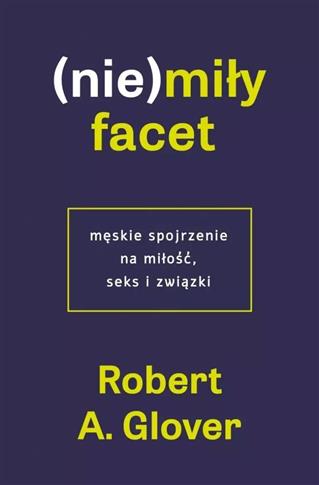 (Nie)miły facet. Męskie spojrzenie na miłość, seks