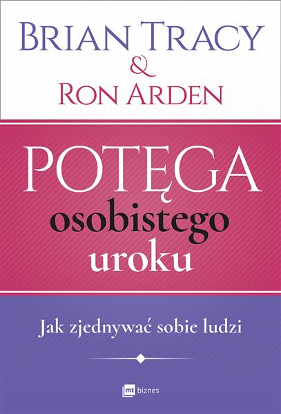 POTĘGA OSOBISTEGO UROKU. JAK ZJEDNYWAĆ SOBIE LUDZI