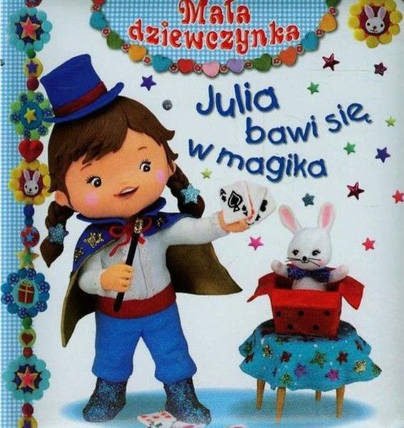 MAŁA DZIEWCZYNKA. JULIA BAWI SIĘ W MAGIKA