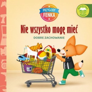 Nie wszystko mogę mieć. Dobre zachowanie. Przygody Fenka wyd. 2026