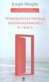 WYKORZYSTAJ POTĘGĘ PODŚWIADOMOŚCI W PRACY