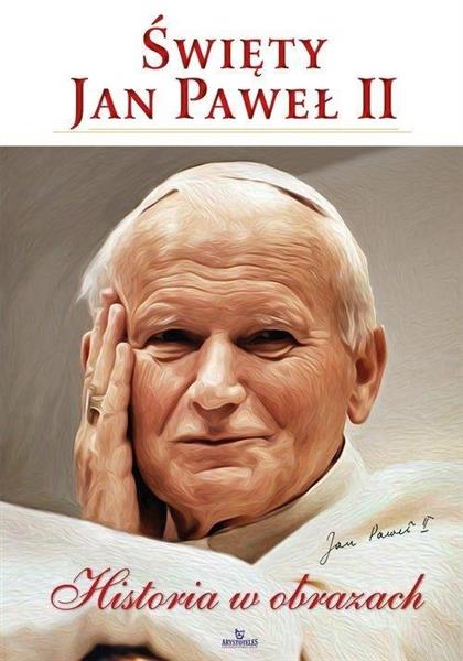 ŚWIĘTY JAN PAWEŁ II HISTORIA W OBRAZACH
