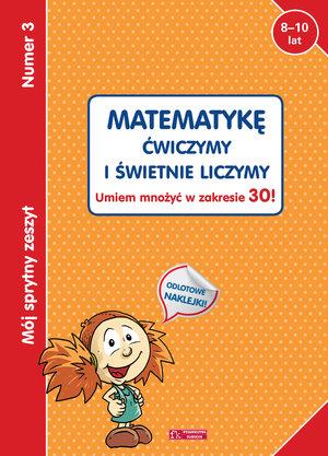 MÓJ SPRYTNY ZESZYT 3. MATEMATYKĘ ĆWICZYMY I ŚWIETN