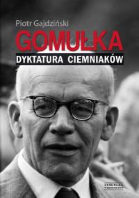 GOMUŁKA. DYKTATURA CIEMNIAKÓW