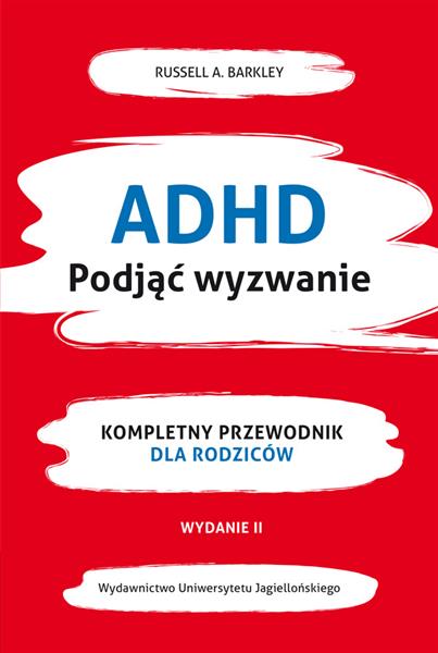 ADHD. PODJĄĆ WYZWANIE KOMPLETNY PRZEWODNIK DLA ROD