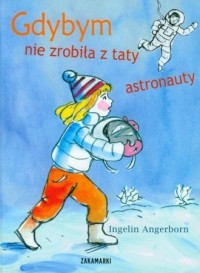GDYBYM NIE ZROBIŁA Z TATY ASTRONAUTY