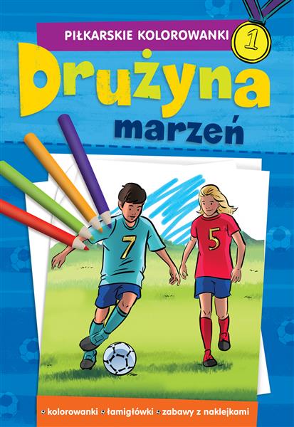 PIŁKARSKIE KOLOROWANKI. DRUŻYNA MARZEŃ
