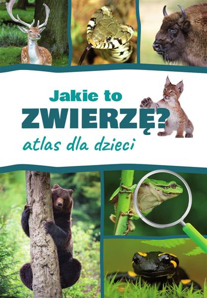JAKIE TO ZWIERZĘ? ATLAS DLA DZIECI