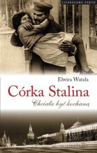 CÓRKA STALINA. CHCIAŁA BYĆ KOCHANĄ.