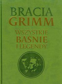 BRACIA GRIMM WSZYSTKIE BAŚNIE I LEGENDY