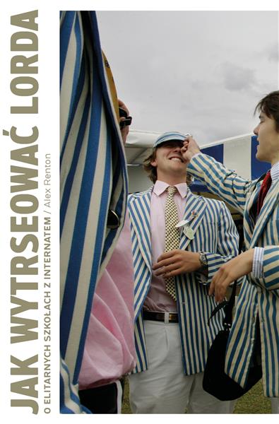 JAK WYTRESOWAĆ LORDA. O ELITARNYCH SZKOŁACH Z?