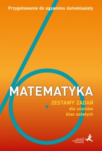 Matematyka 6 Przygotowanie do egzaminu ósmoklasisty Zestawy zadań dla uczniów klas szóstych