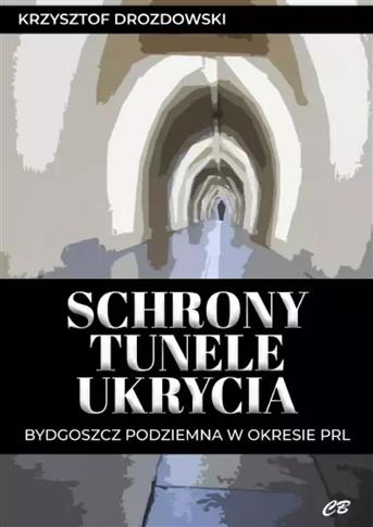 Schrony, tunele, ukrycia. Bydgoszcz podziemna w