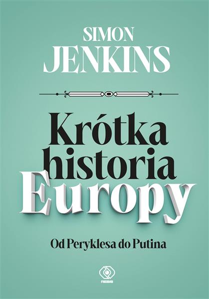 KRÓTKA HISTORIA EUROPY. OD PERYKLESA DO PUTINA