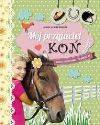 MÓJ PRZYJACIEL KOŃ WSZYSTKO O JEŹDZIE KONNE