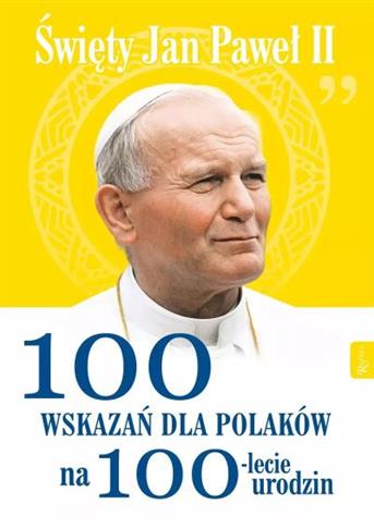 ŚW. JANA PAWŁA II 100 WSKAZAŃ NA 100-LECIE URODZIN