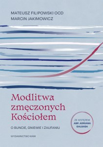 Modlitwa zmęczonych Kościołem. O buncie, gniewie i zaufaniu