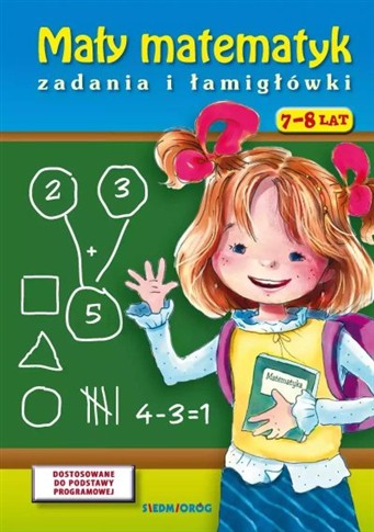 MAŁY MATEMATYK. ZADANIA I ŁAMIGŁÓWKI