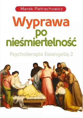WYPRAWA PO NIEŚMIERTELNOŚĆ. PSYCHOTERAPIA EWANGELI