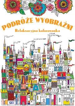 PODRÓŻE WYOBRAŹNI. RELAKSACYJNA KOLOROWANKA