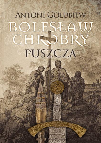 BOLESŁAW CHROBRY. TOM 1. PUSZCZA