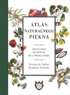 ATLAS NATURALNEGO PIĘKNA. FRANCUSKIE RECEPTURY DLA