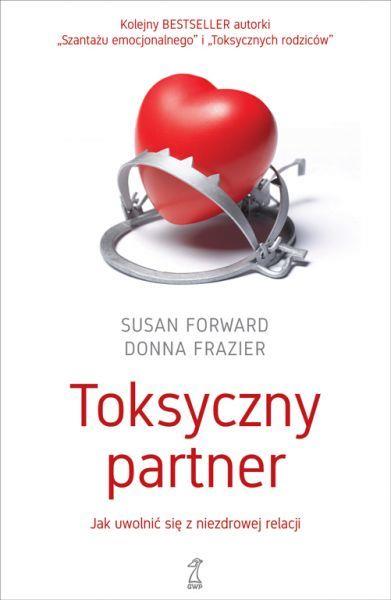 TOKSYCZNY PARTNER. JAK UWOLNIĆ SIĘ OD NIEZDROWEJ