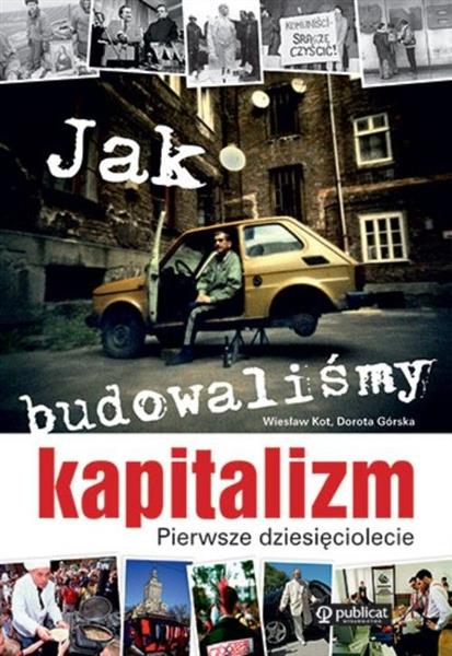 JAK BUDOWALIŚMY KAPITALIZM PIERWSZE DZIESI?