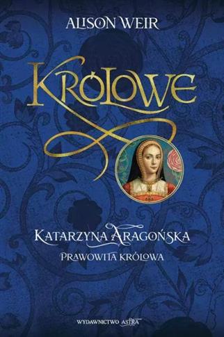 Katarzyna Aragońska. Prawowita królowa. Seria Król