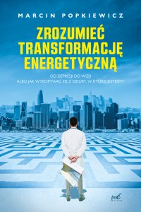 Zrozumieć transformację energetyczną. Od depresji do wizji albo jak wykopywać się z dziury, w której jesteśmy wyd. 2024