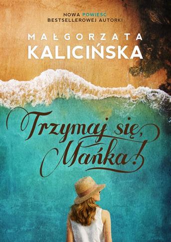Trzymaj się, Mańka! Małgorzata Kalicińska