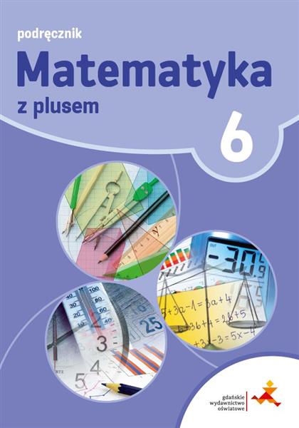 MATEMATYKA Z PLUSEM. KLASA 6. PODRĘCZNIK. SZKOŁA P