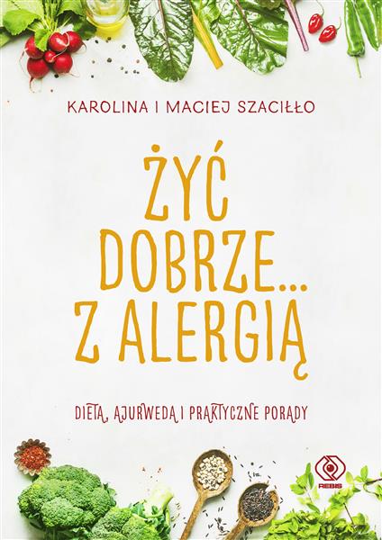ŻYĆ DOBRZE... Z ALERGIĄ. DIETA, AJURWEDA I PRAKTYC