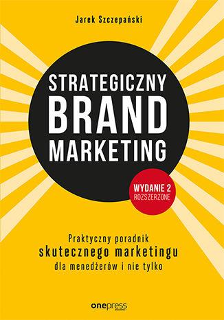 STRATEGICZNY BRAND MARKETING. PRAKTYCZNY PORADNIK