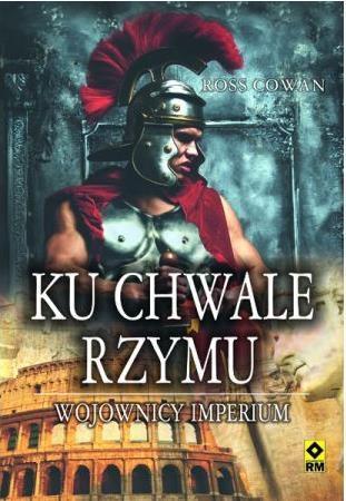 KU CHWALE RZYMU WOJOWNICY IMPERIUM