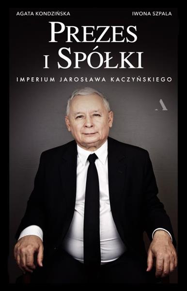 PREZES I SPÓŁKI. IMPERIUM JAROSŁAWA KACZYŃSKIEGO